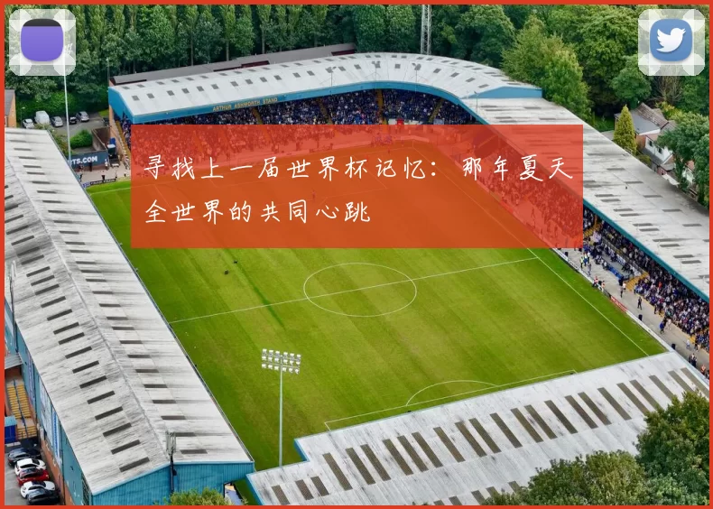 寻找上一届世界杯记忆:那年夏天全世界的共同心跳
