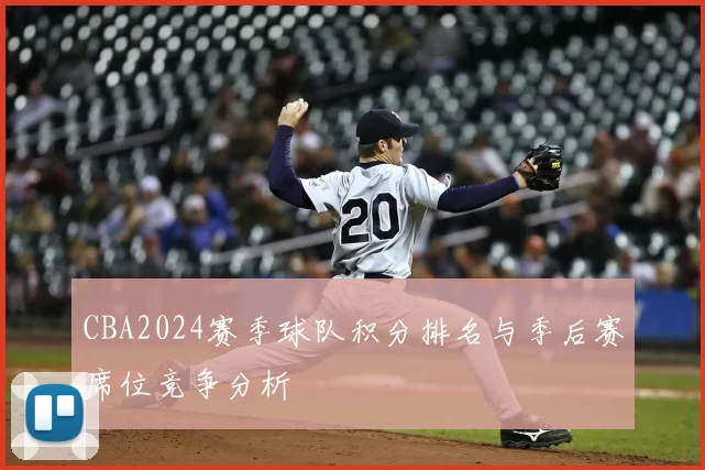 CBA2024赛季球队积分排名与季后赛席位竞争分析