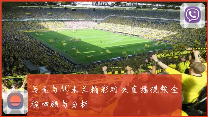 马竞与AC米兰精彩对决直播视频全程回顾与分析