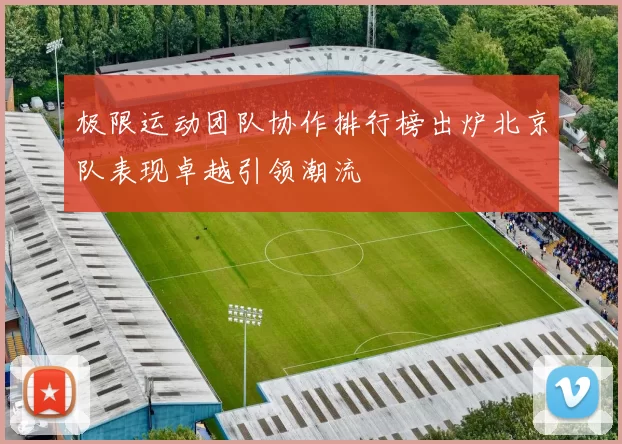 极限运动团队协作排行榜出炉北京队表现卓越引领潮流